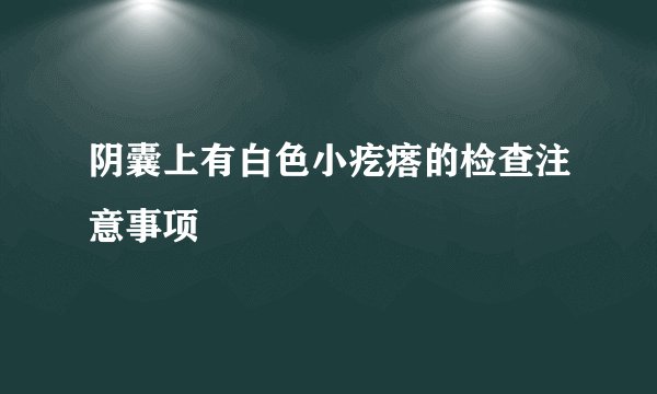 阴囊上有白色小疙瘩的检查注意事项