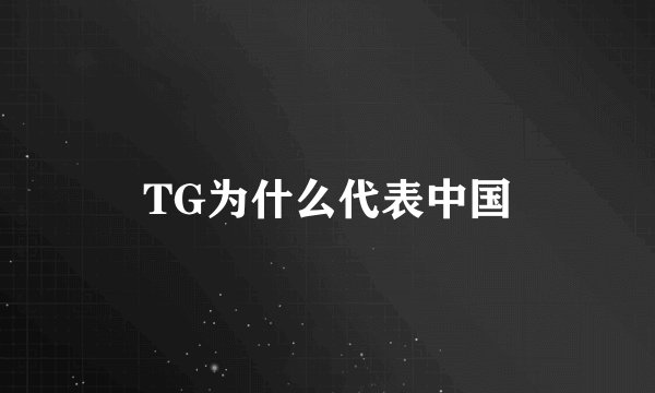 TG为什么代表中国