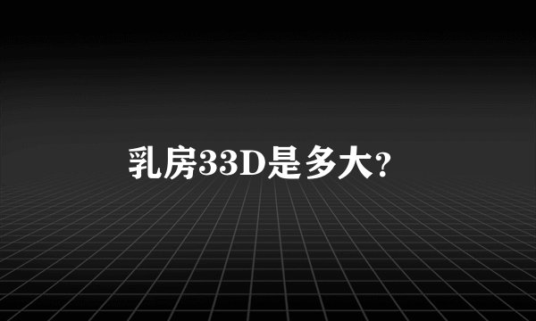 乳房33D是多大？