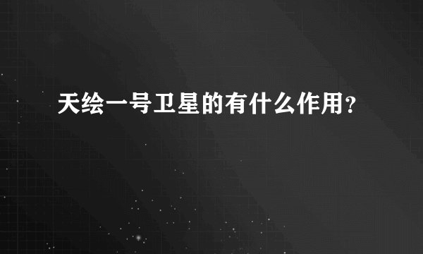 天绘一号卫星的有什么作用？