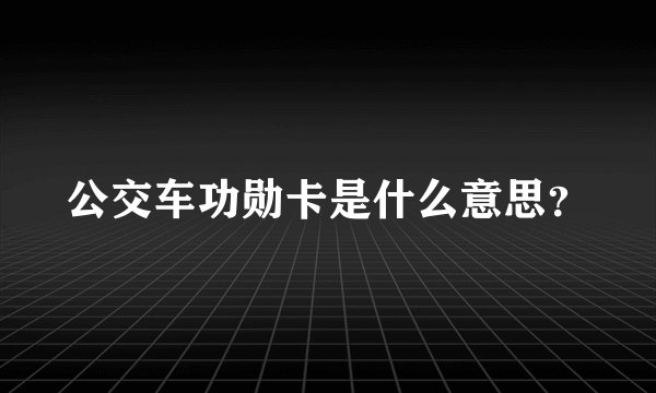 公交车功勋卡是什么意思？