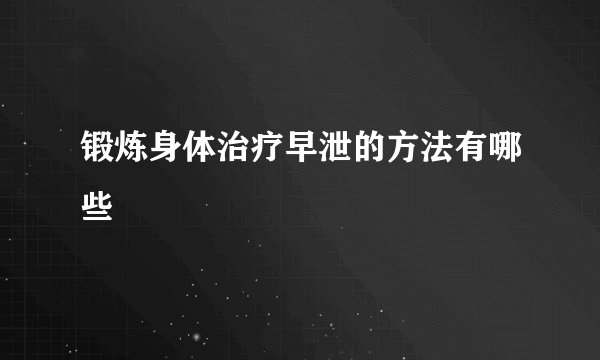 锻炼身体治疗早泄的方法有哪些