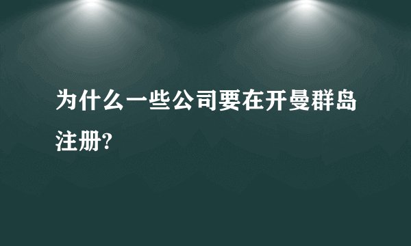 为什么一些公司要在开曼群岛注册?