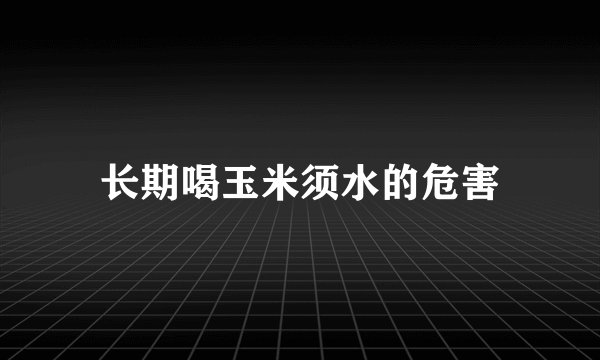 长期喝玉米须水的危害