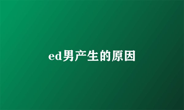 ed男产生的原因