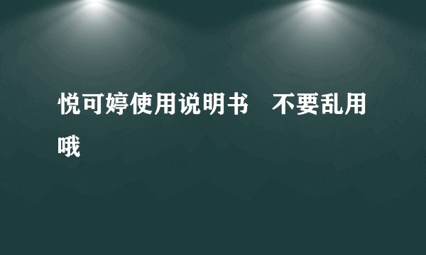 悦可婷使用说明书   不要乱用哦