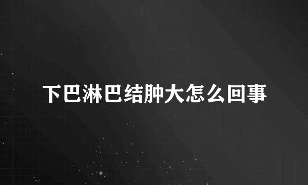下巴淋巴结肿大怎么回事