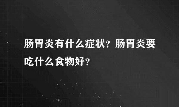 肠胃炎有什么症状?肠胃炎要吃什么食物好?
