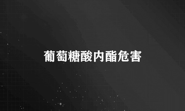 葡萄糖酸内酯危害