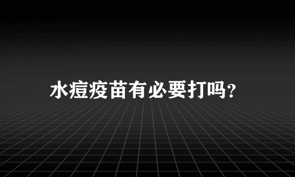水痘疫苗有必要打吗？