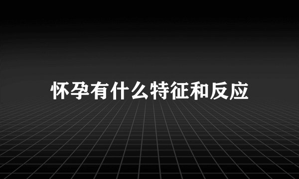 怀孕有什么特征和反应