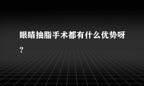 眼睛抽脂手术都有什么优势呀？