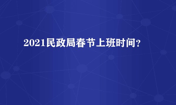 2021民政局春节上班时间？