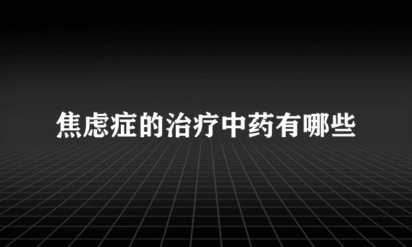 焦虑症的治疗中药有哪些