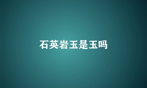 石英岩玉是玉吗
