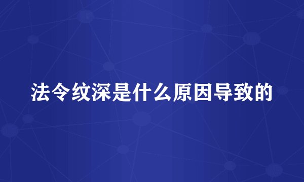 法令纹深是什么原因导致的
