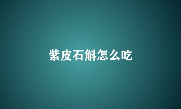 紫皮石斛怎么吃