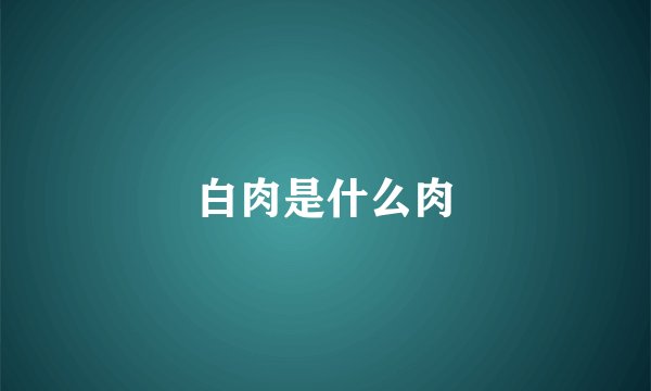 白肉是什么肉