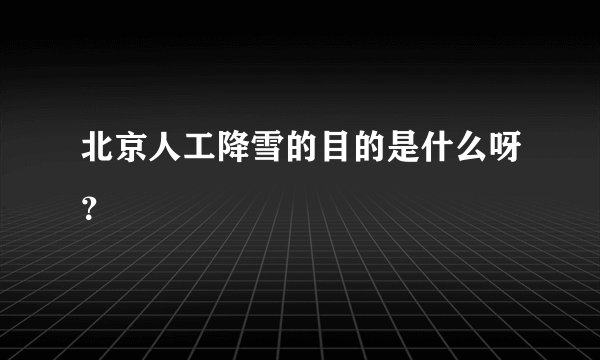 北京人工降雪的目的是什么呀？
