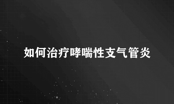 如何治疗哮喘性支气管炎