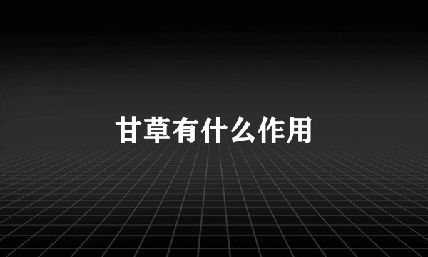 甘草有什么作用