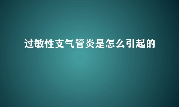过敏性支气管炎是怎么引起的
