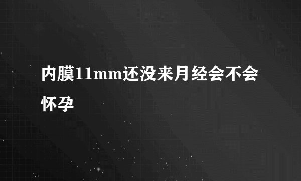 内膜11mm还没来月经会不会怀孕