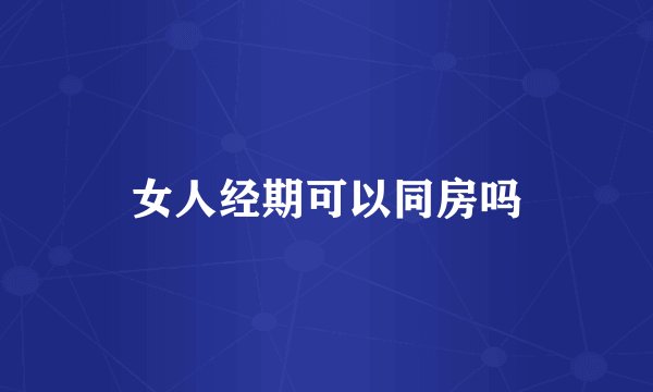 女人经期可以同房吗