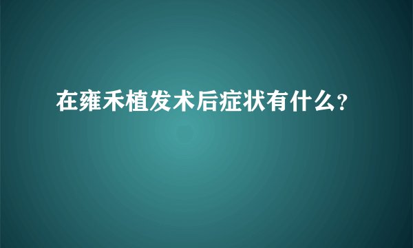 在雍禾植发术后症状有什么？