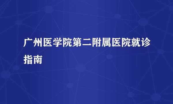 广州医学院第二附属医院就诊指南