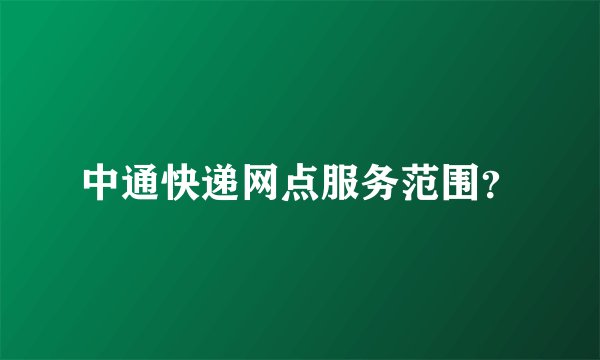 中通快递网点服务范围？