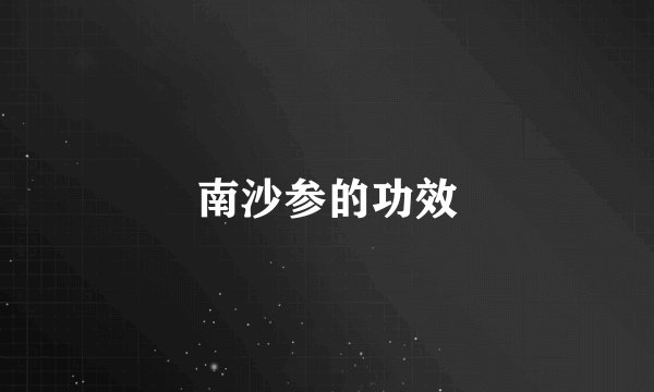 南沙参的功效