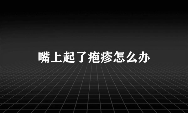 嘴上起了疱疹怎么办