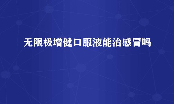 无限极增健口服液能治感冒吗