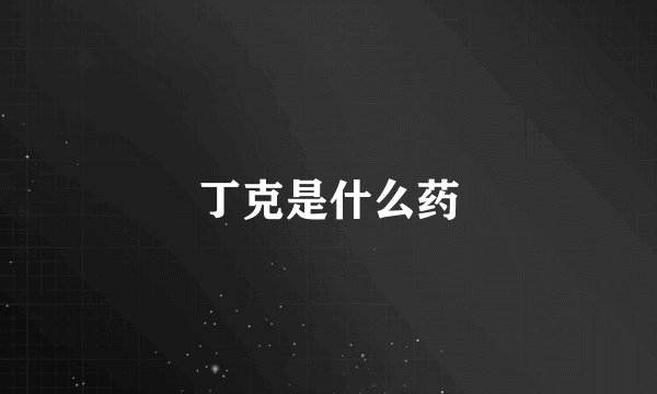 丁克是什么药
