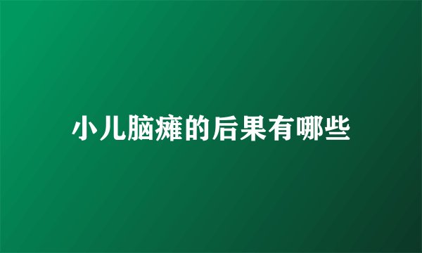 小儿脑瘫的后果有哪些