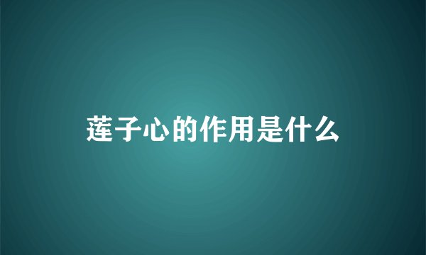 莲子心的作用是什么