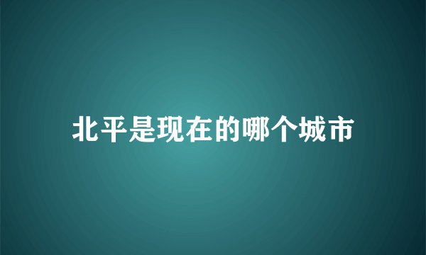 北平是现在的哪个城市