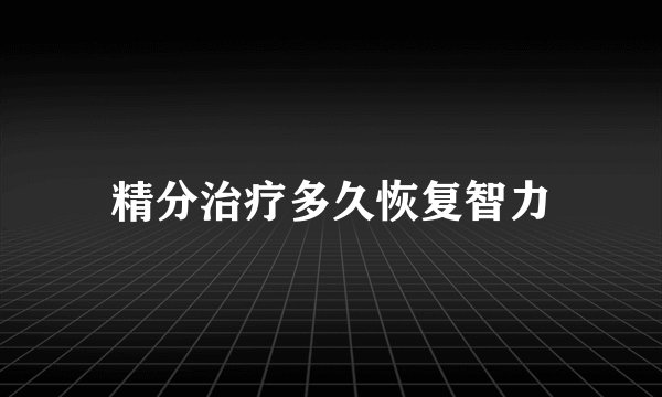 精分治疗多久恢复智力