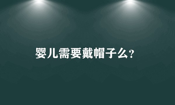 婴儿需要戴帽子么？