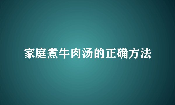 家庭煮牛肉汤的正确方法