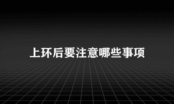 上环后要注意哪些事项