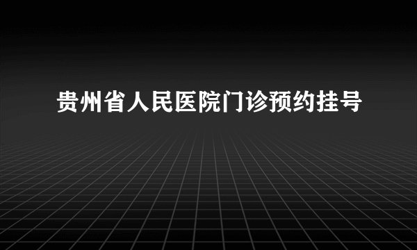 贵州省人民医院门诊预约挂号