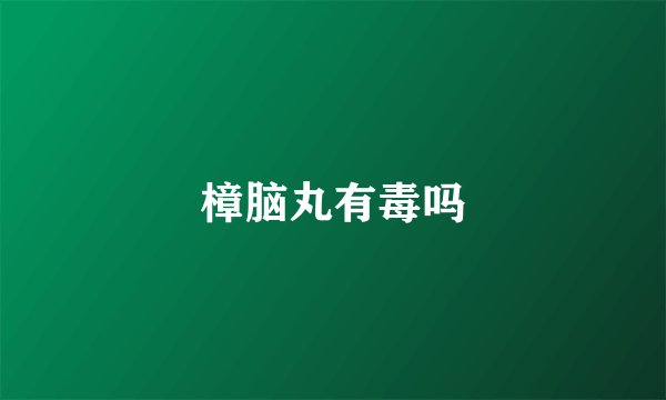 樟脑丸有毒吗