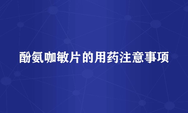 酚氨咖敏片的用药注意事项
