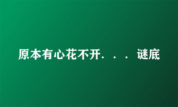 原本有心花不开...谜底