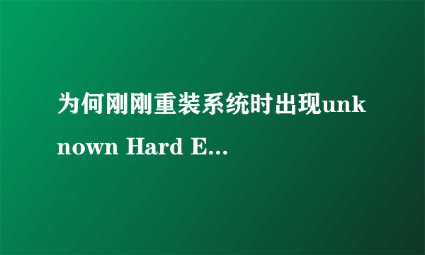 为何刚刚重装系统时出现unknown Hard Error unknown Hard Error!的错误提示