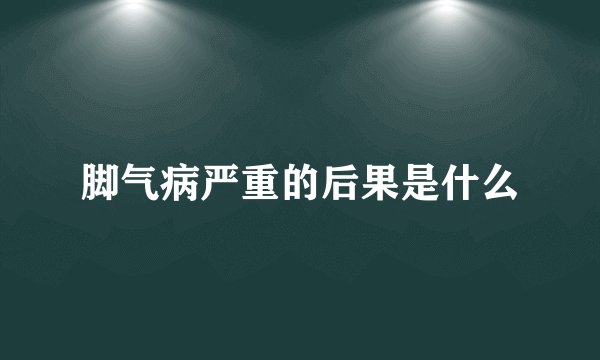 脚气病严重的后果是什么