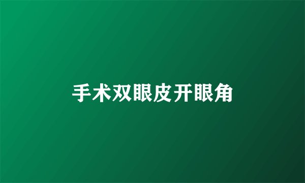 手术双眼皮开眼角