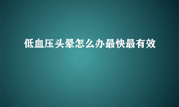 低血压头晕怎么办最快最有效